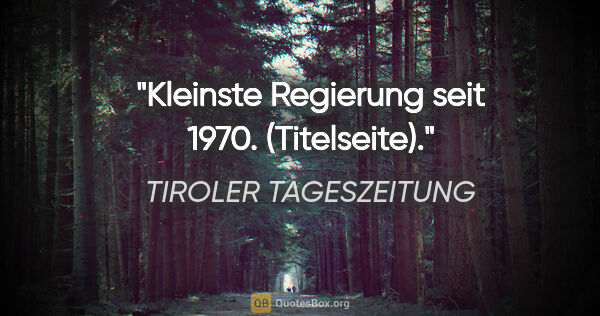 TIROLER TAGESZEITUNG Zitat: "Kleinste Regierung seit 1970. (Titelseite)."