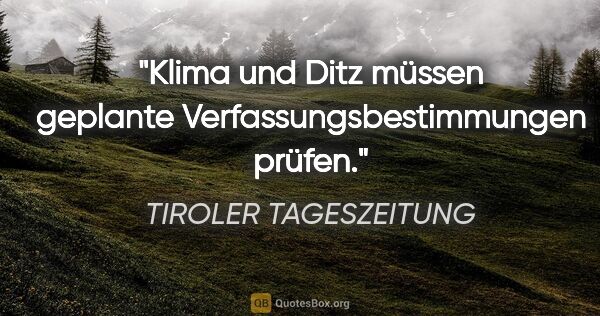 TIROLER TAGESZEITUNG Zitat: "Klima und Ditz müssen geplante Verfassungsbestimmungen prüfen."