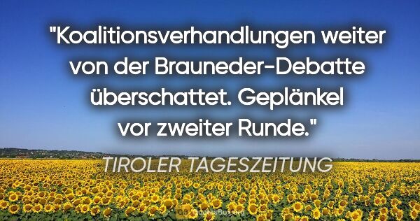 TIROLER TAGESZEITUNG Zitat: "Koalitionsverhandlungen weiter von der Brauneder-Debatte..."
