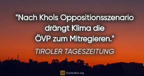 TIROLER TAGESZEITUNG Zitat: "Nach Khols Oppositionsszenario drängt Klima die ÖVP zum..."