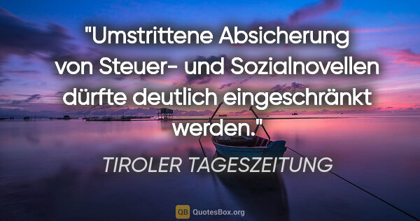 TIROLER TAGESZEITUNG Zitat: "Umstrittene Absicherung von Steuer- und Sozialnovellen dürfte..."