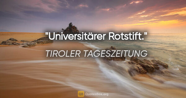 TIROLER TAGESZEITUNG Zitat: "Universitärer Rotstift."