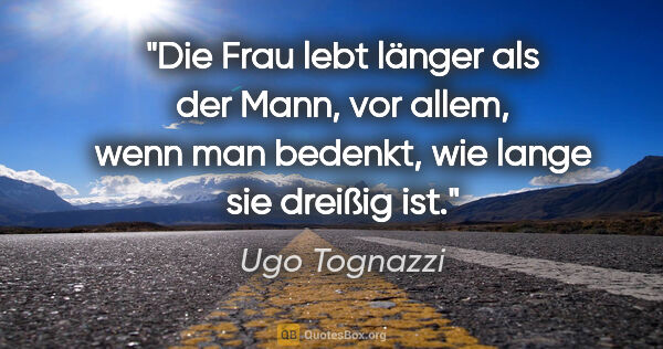 Ugo Tognazzi Zitat: "Die Frau lebt länger als der Mann, vor allem, wenn man..."