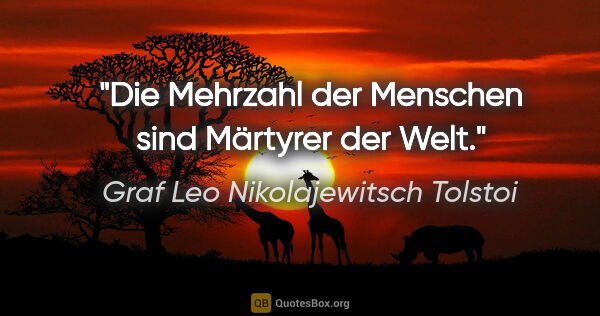 Graf Leo Nikolajewitsch Tolstoi Zitat: "Die Mehrzahl der Menschen sind Märtyrer der Welt."