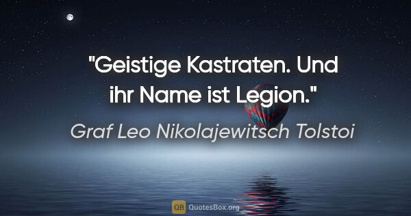 Graf Leo Nikolajewitsch Tolstoi Zitat: "Geistige Kastraten. Und ihr Name ist Legion."