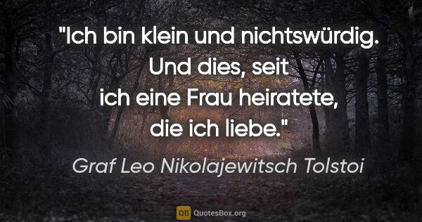 Graf Leo Nikolajewitsch Tolstoi Zitat: "Ich bin klein und nichtswürdig. Und dies, seit ich eine Frau..."