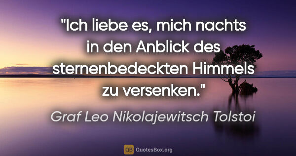 Graf Leo Nikolajewitsch Tolstoi Zitat: "Ich liebe es, mich nachts in den Anblick des sternenbedeckten..."