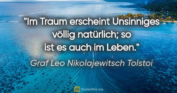 Graf Leo Nikolajewitsch Tolstoi Zitat: "Im Traum erscheint Unsinniges völlig natürlich; so ist es auch..."