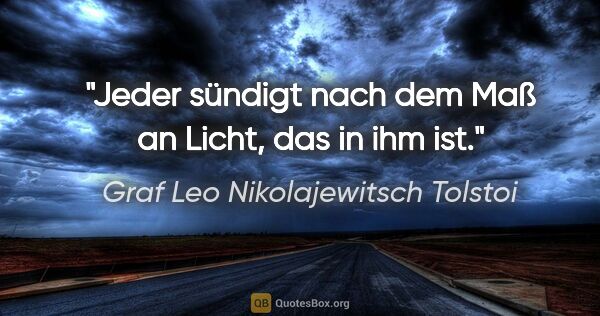 Graf Leo Nikolajewitsch Tolstoi Zitat: "Jeder sündigt nach dem Maß an Licht, das in ihm ist."