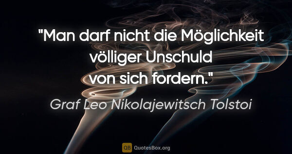 Graf Leo Nikolajewitsch Tolstoi Zitat: "Man darf nicht die Möglichkeit völliger Unschuld von sich..."