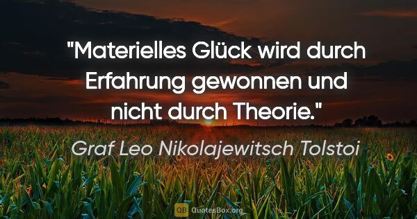 Graf Leo Nikolajewitsch Tolstoi Zitat: "Materielles Glück wird durch Erfahrung gewonnen und nicht..."