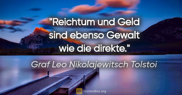 Graf Leo Nikolajewitsch Tolstoi Zitat: "Reichtum und Geld sind ebenso Gewalt wie die direkte."