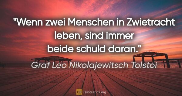 Graf Leo Nikolajewitsch Tolstoi Zitat: "Wenn zwei Menschen in Zwietracht leben, sind immer beide..."