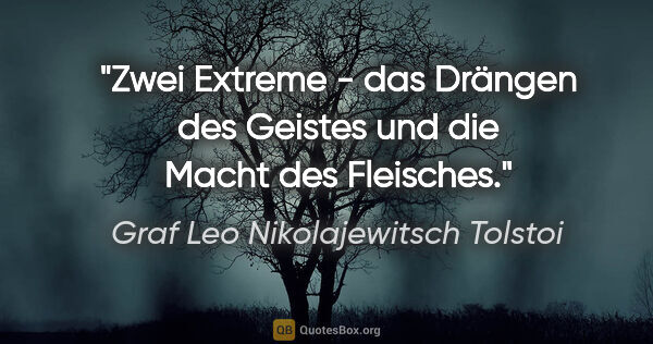 Graf Leo Nikolajewitsch Tolstoi Zitat: "Zwei Extreme - das Drängen des Geistes und die Macht des..."