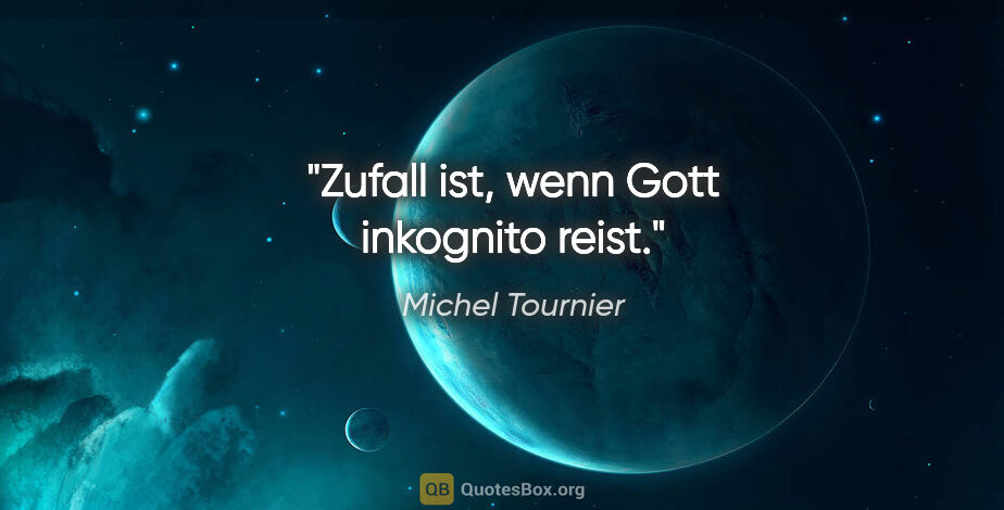 Michel Tournier Zitat: "Zufall ist, wenn Gott inkognito reist."