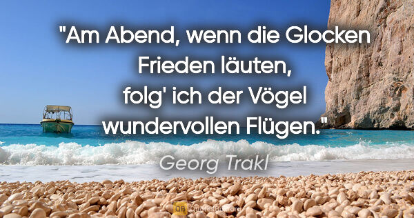 Georg Trakl Zitat: "Am Abend, wenn die Glocken Frieden läuten, folg' ich der Vögel..."