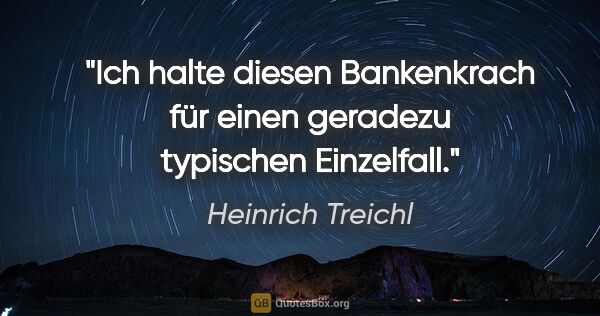 Heinrich Treichl Zitat: "Ich halte diesen Bankenkrach für einen geradezu typischen..."