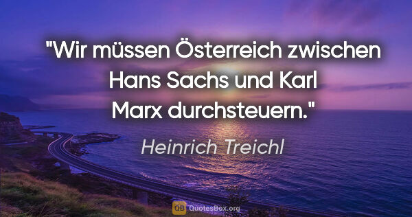 Heinrich Treichl Zitat: "Wir müssen Österreich zwischen Hans Sachs und Karl Marx..."