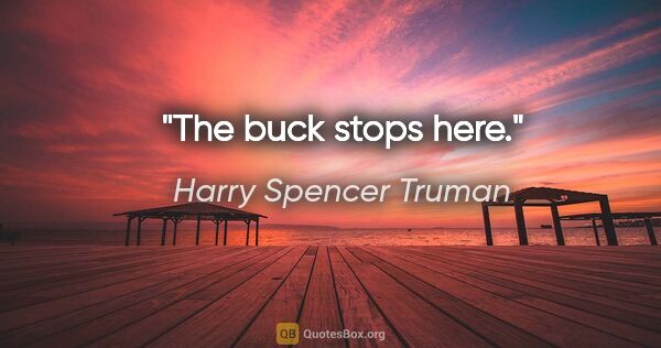 Harry Spencer Truman Zitat: "The buck stops here."