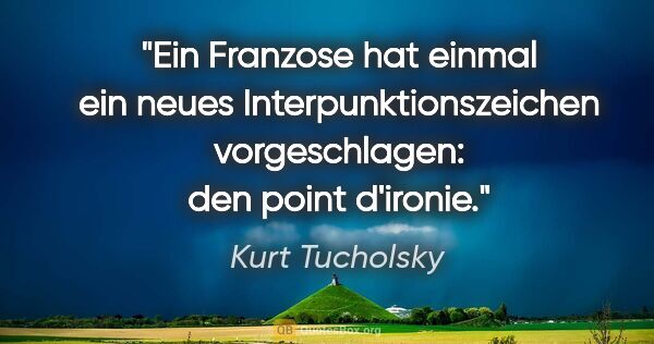 Kurt Tucholsky Zitat: "Ein Franzose hat einmal ein neues Interpunktionszeichen..."