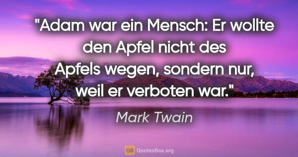 Mark Twain Zitat: "Adam war ein Mensch: Er wollte den Apfel nicht des Apfels..."