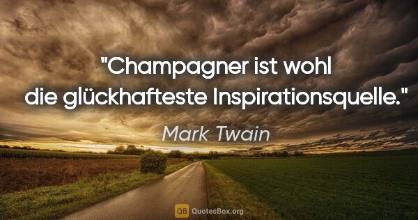 Mark Twain Zitat: "Champagner ist wohl die glückhafteste Inspirationsquelle."