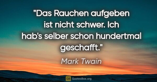 Mark Twain Zitat: "Das Rauchen aufgeben ist nicht schwer. Ich hab's selber schon..."