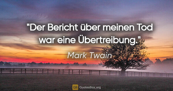 Mark Twain Zitat: "Der Bericht über meinen Tod war eine Übertreibung."