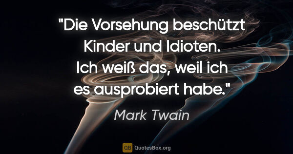 Mark Twain Zitat: "Die Vorsehung beschützt Kinder und Idioten. Ich weiß das, weil..."