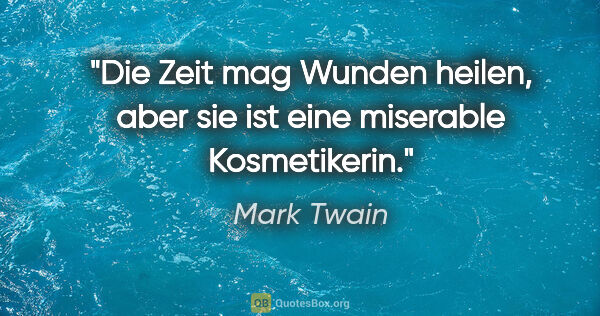 Mark Twain Zitat: "Die Zeit mag Wunden heilen, aber sie ist eine miserable..."