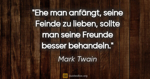 Mark Twain Zitat: "Ehe man anfängt, seine Feinde zu lieben, sollte man seine..."
