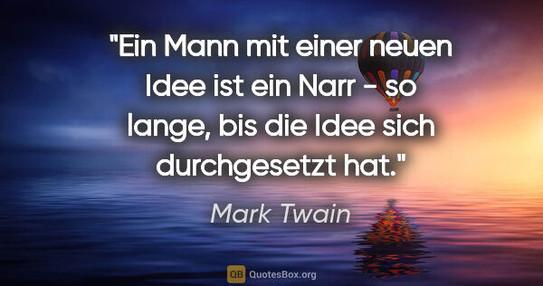 Mark Twain Zitat: "Ein Mann mit einer neuen Idee ist ein Narr - so lange, bis die..."