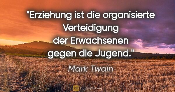 Mark Twain Zitat: "Erziehung ist die organisierte Verteidigung der Erwachsenen..."