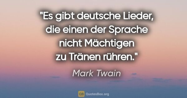 Mark Twain Zitat: "Es gibt deutsche Lieder, die einen der Sprache nicht Mächtigen..."
