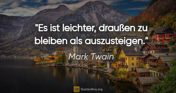 Mark Twain Zitat: "Es ist leichter, draußen zu bleiben als auszusteigen."