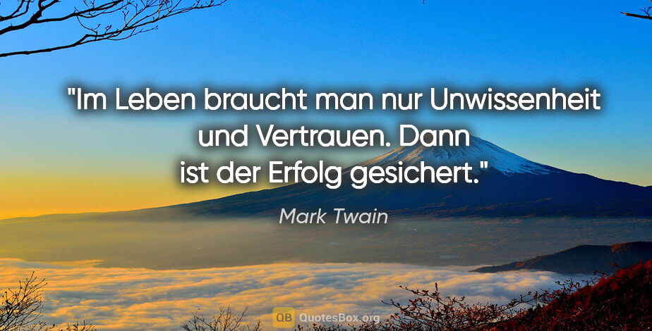 Mark Twain Zitat: "Im Leben braucht man nur Unwissenheit und Vertrauen. Dann ist..."