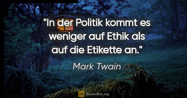 Mark Twain Zitat: "In der Politik kommt es weniger auf Ethik als auf die Etikette..."