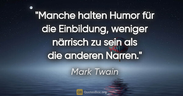 Mark Twain Zitat: "Manche halten Humor für die Einbildung, weniger närrisch zu..."