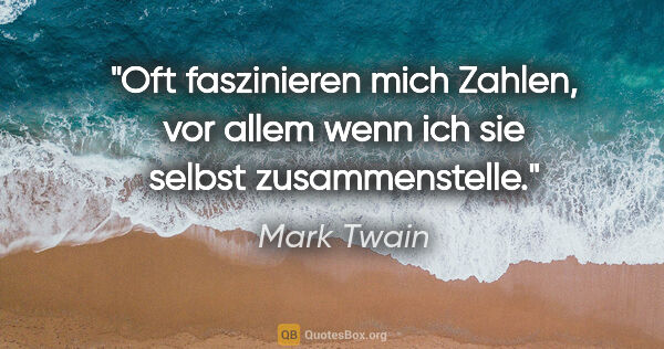 Mark Twain Zitat: "Oft faszinieren mich Zahlen, vor allem wenn ich sie selbst..."