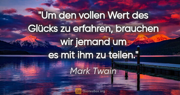 Mark Twain Zitat: "Um den vollen Wert des Glücks zu erfahren, brauchen wir jemand..."