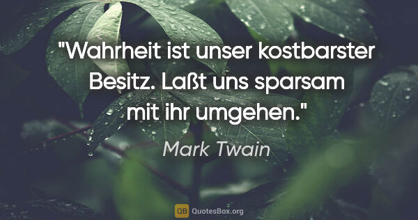 Mark Twain Zitat: "Wahrheit ist unser kostbarster Besitz. Laßt uns sparsam mit..."