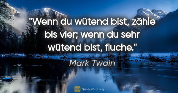 Mark Twain Zitat: "Wenn du wütend bist, zähle bis vier; wenn du sehr wütend bist,..."