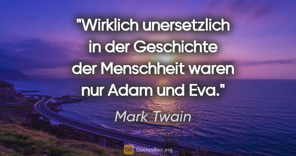 Mark Twain Zitat: "Wirklich unersetzlich in der Geschichte der Menschheit waren..."