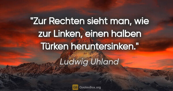 Ludwig Uhland Zitat: "Zur Rechten sieht man, wie zur Linken, einen halben Türken..."
