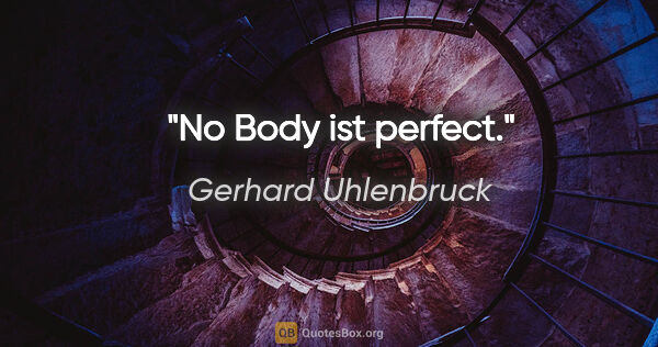 Gerhard Uhlenbruck Zitat: "No Body ist perfect."