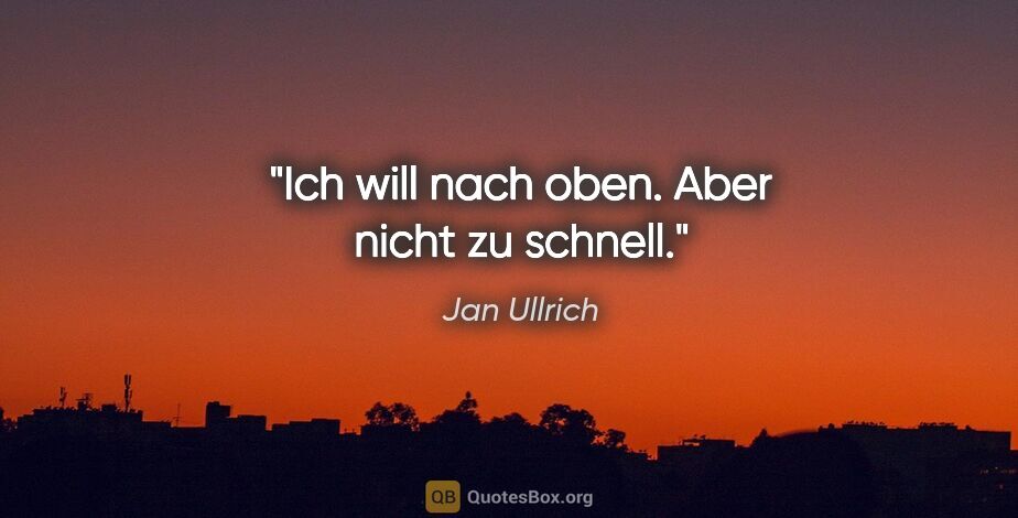 Jan Ullrich Zitat: "Ich will nach oben. Aber nicht zu schnell."