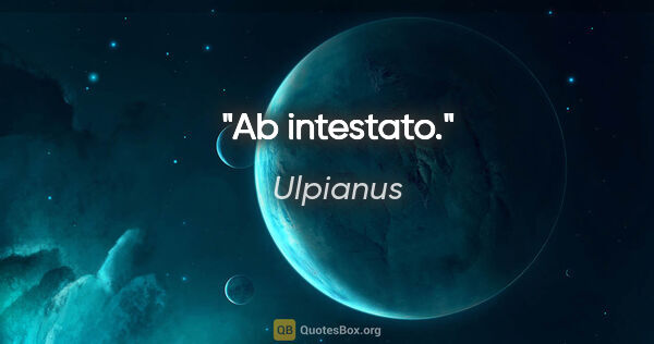 Ulpianus Zitat: "Ab intestato."