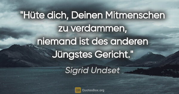 Sigrid Undset Zitat: "Hüte dich, Deinen Mitmenschen zu verdammen, niemand ist des..."