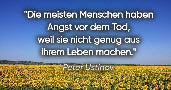 Peter Ustinov Zitat: "Die meisten Menschen haben Angst vor dem Tod, weil sie nicht..."