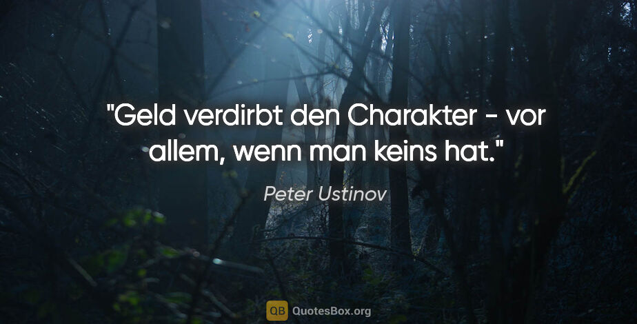 Peter Ustinov Zitat: "Geld verdirbt den Charakter - vor allem, wenn man keins hat."